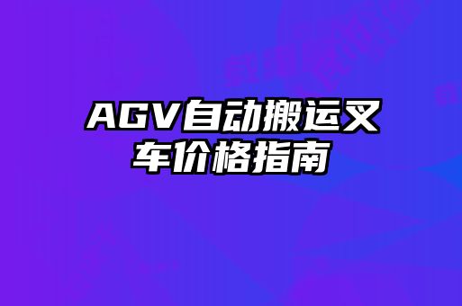 AGV自動(dòng)搬運(yùn)叉車(chē)價(jià)格指南
