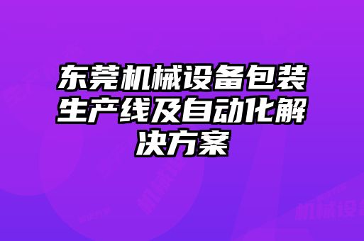 東莞機械設備包裝生產線及自動化解決方案