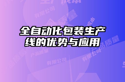全自動化包裝生產線的優勢與應用