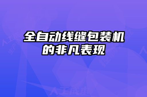 全自動線縫包裝機的非凡表現