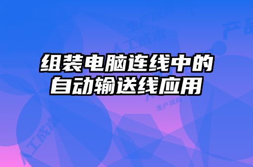 組裝電腦連線中的自動輸送線應用