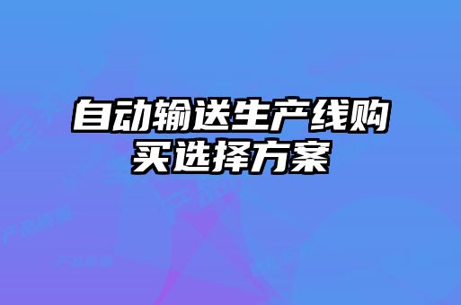 自動(dòng)輸送生產(chǎn)線購買選擇方案