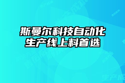 斯曼爾科技自動化生產線上料首選