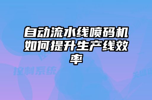 自動流水線噴碼機如何提升生產線效率