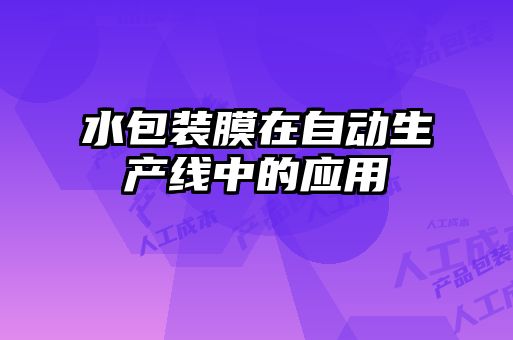 水包裝膜在自動生產(chǎn)線中的應(yīng)用