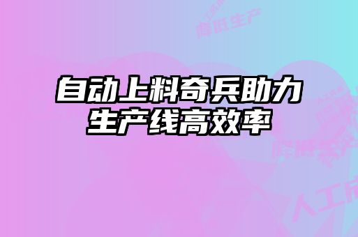自動上料奇兵助力生產線高效率